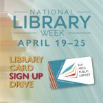 Image of library card with text that reads National Library Week, Library Card Sign Up Drive